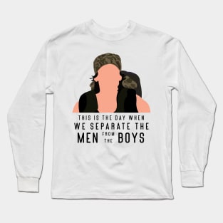 This is the day when we separate the men from the boys Long Sleeve T-Shirt